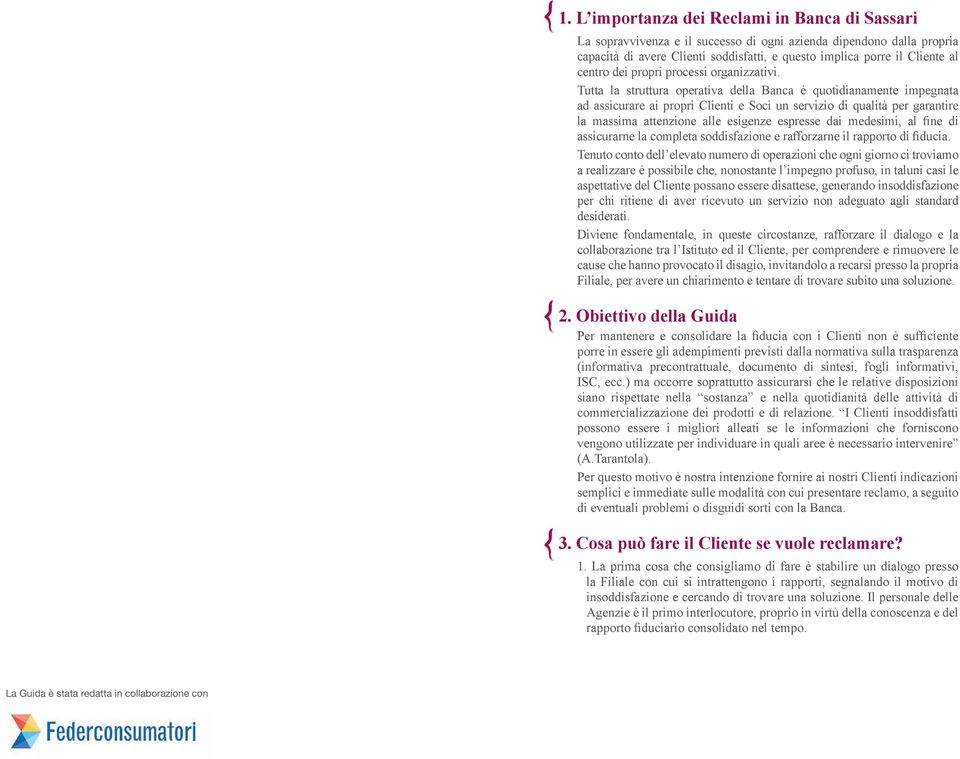 Tutta la struttura operativa della Banca è quotidianamente impegnata ad assicurare ai propri Clienti e Soci un servizio di qualità per garantire la massima attenzione alle esigenze espresse dai