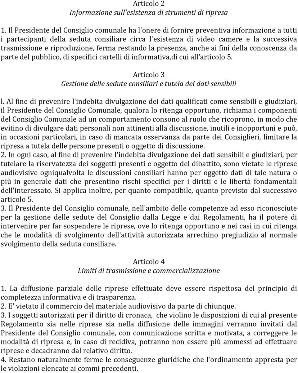 riproduzione, ferma restando la presenza, anche ai fini della conoscenza da parte del pubblico, di specifici cartelli di informativa,di cui all'articolo 5.