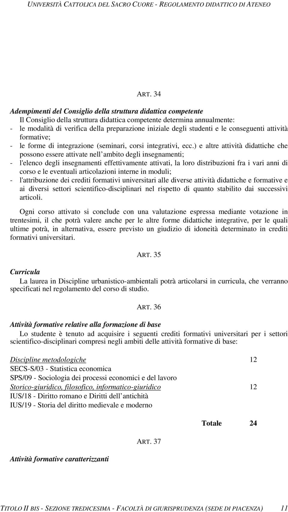 ) e altre attività didattiche che possono essere attivate nell ambito degli insegnamenti; - l'elenco degli insegnamenti effettivamente attivati, la loro distribuzioni fra i vari anni di corso e le