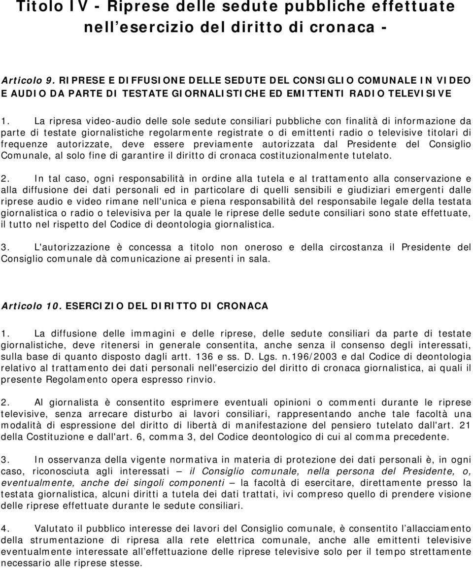 La ripresa video-audio delle sole sedute consiliari pubbliche con finalità di informazione da parte di testate giornalistiche regolarmente registrate o di emittenti radio o televisive titolari di