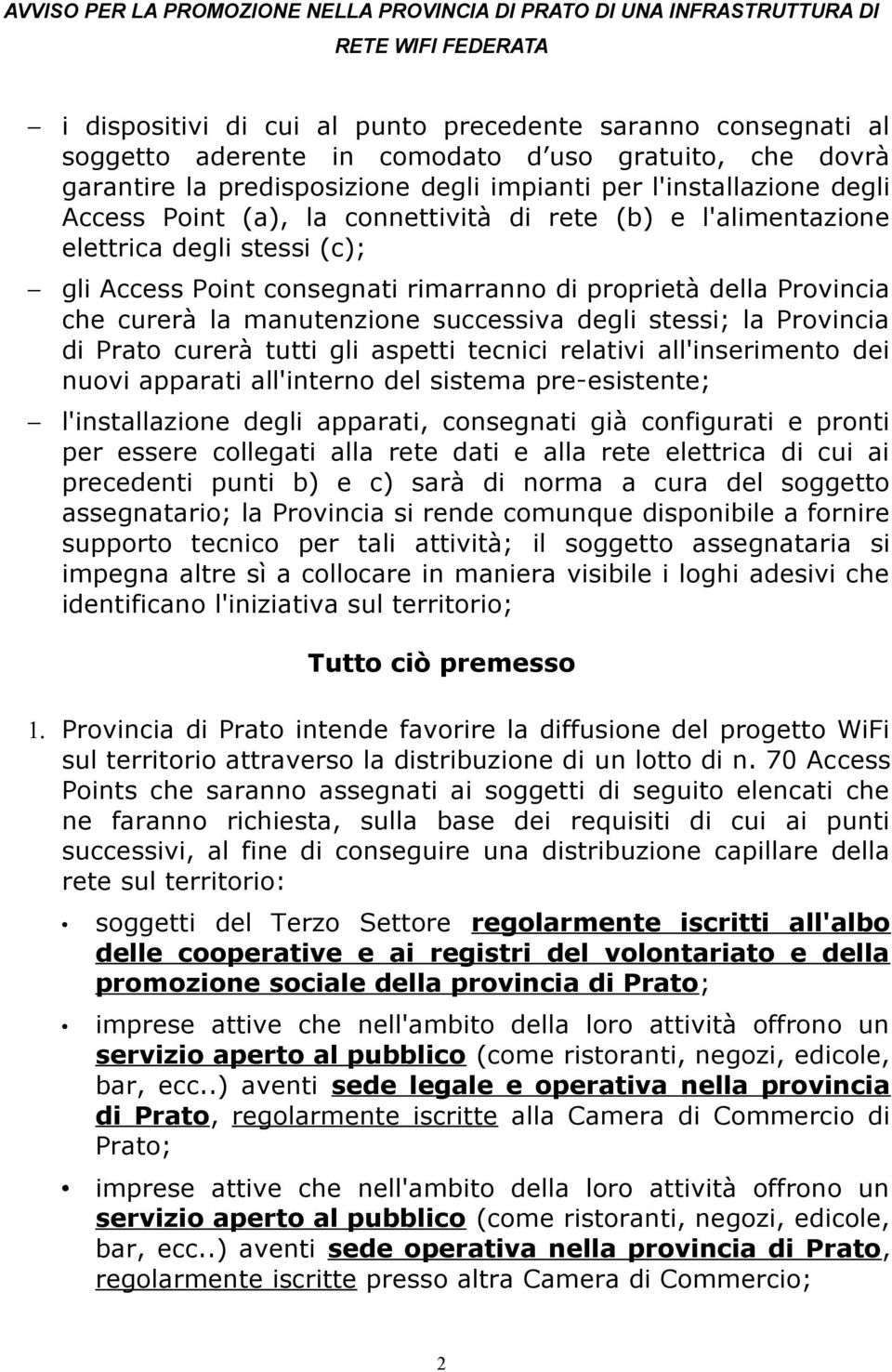 stessi; la Provincia di Prato curerà tutti gli aspetti tecnici relativi all'inserimento dei nuovi apparati all'interno del sistema pre-esistente; l'installazione degli apparati, consegnati già