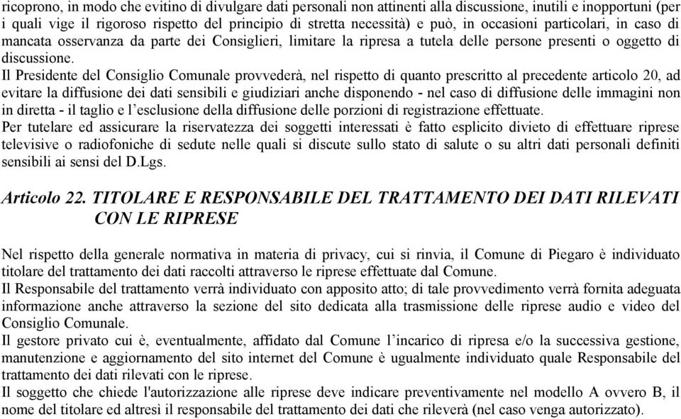 Il Presidente del Consiglio Comunale provvederà, nel rispetto di quanto prescritto al precedente articolo 20, ad evitare la diffusione dei dati sensibili e giudiziari anche disponendo - nel caso di