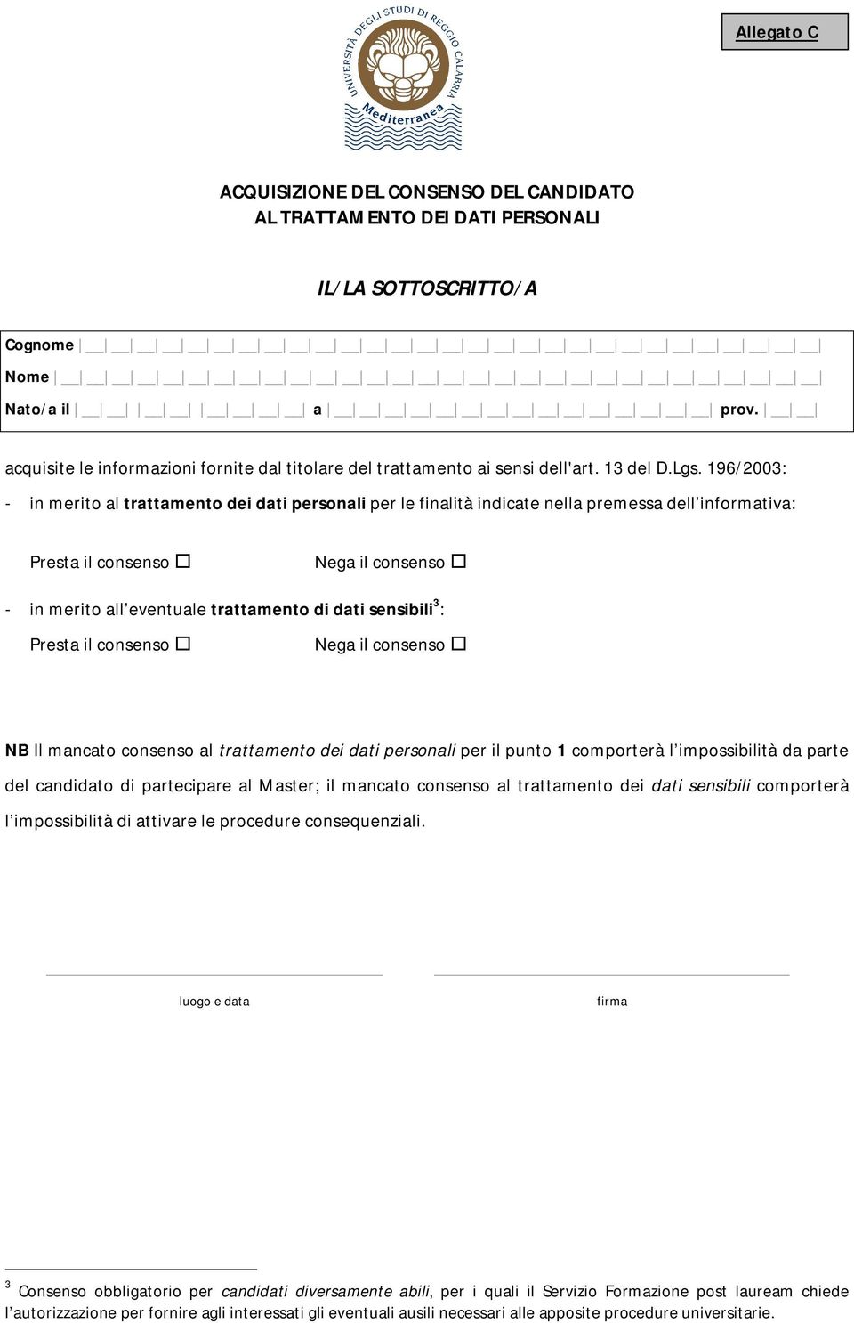 196/2003: - in merito al trattamento dei dati personali per le finalità indicate nella premessa dell informativa: Presta il consenso Nega il consenso - in merito all eventuale trattamento di dati