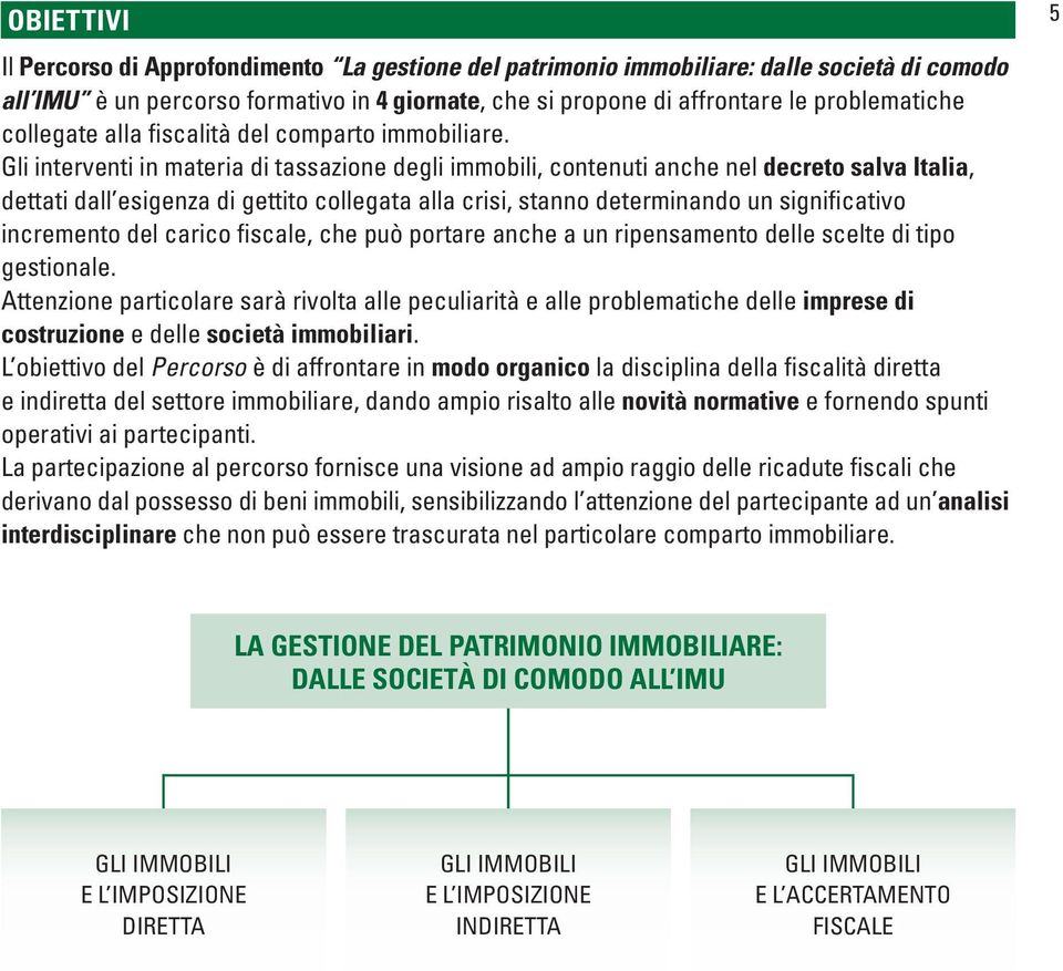 Gli interventi in materia di tassazione degli immobili, contenuti anche nel decreto salva Italia, dettati dall esigenza di gettito collegata alla crisi, stanno determinando un significativo