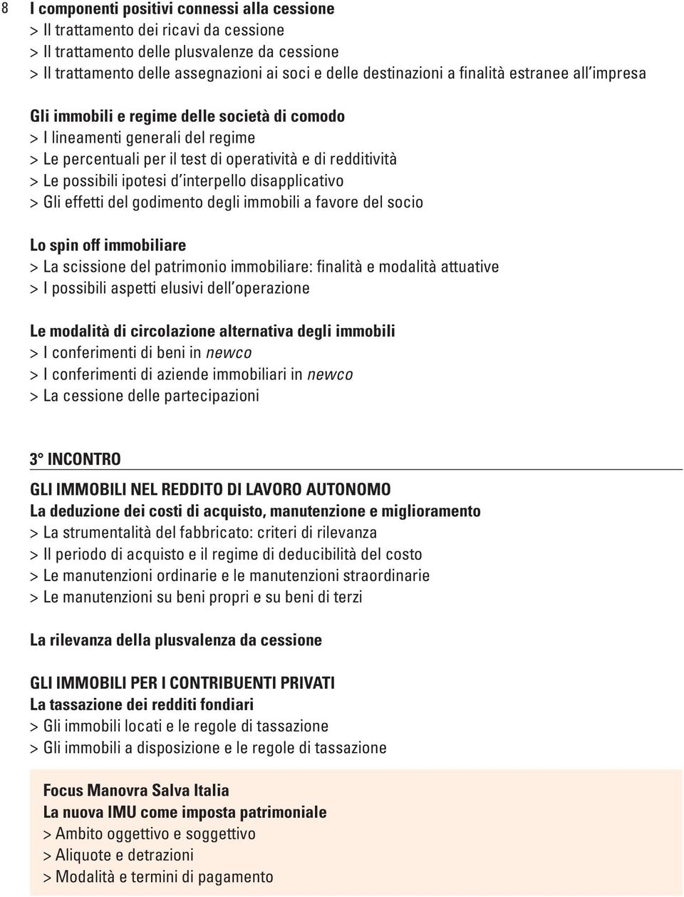 interpello disapplicativo > Gli effetti del godimento degli immobili a favore del socio Lo spin off immobiliare > La scissione del patrimonio immobiliare: finalità e modalità attuative > I possibili