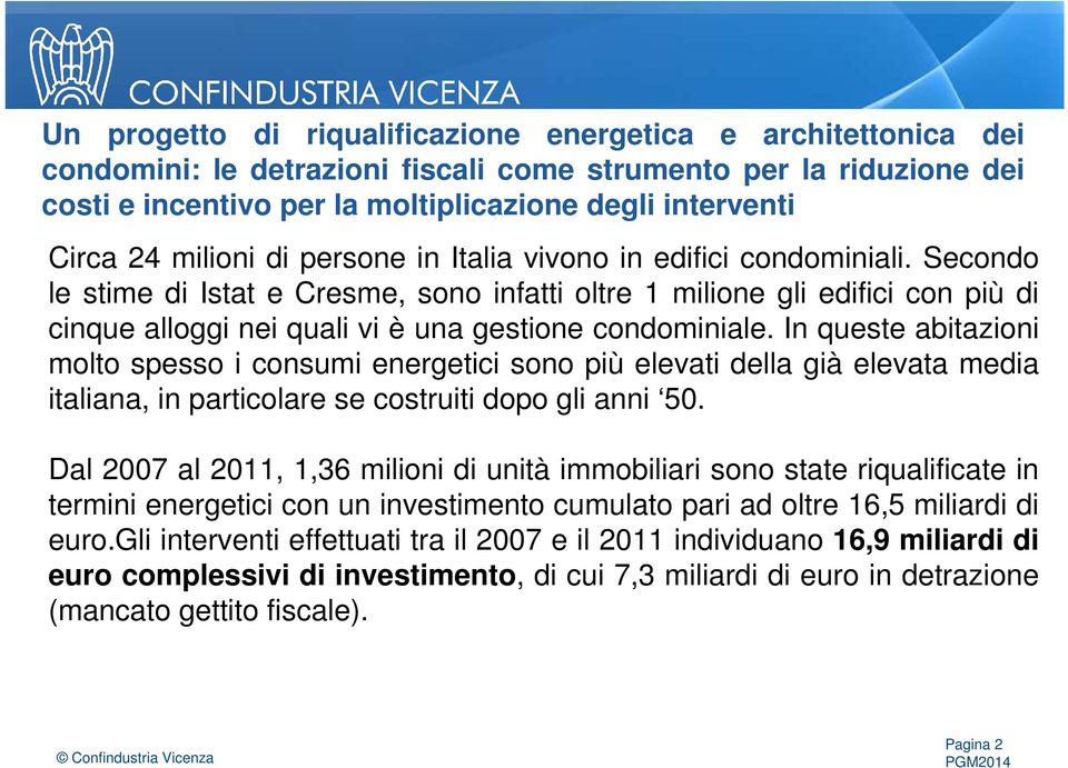 In queste abitazioni molto spesso i consumi energetici sono più elevati della già elevata media italiana, in particolare se costruiti dopo gli anni 50.