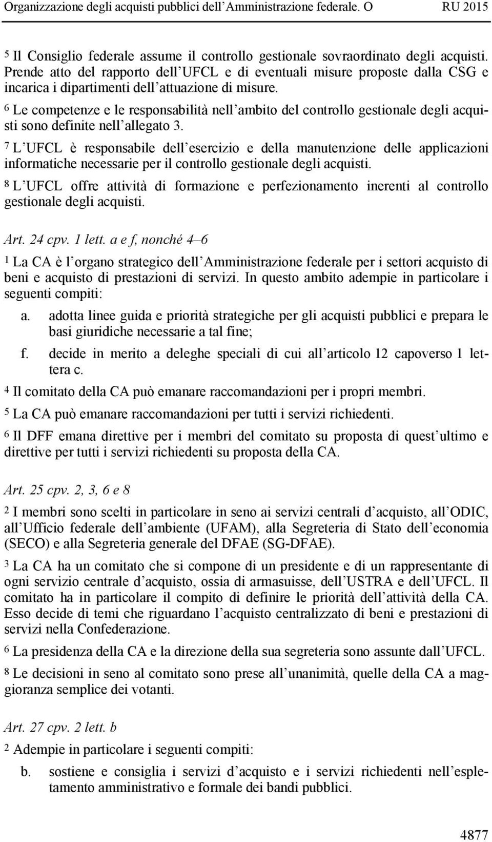 6 Le competenze e le responsabilità nell ambito del controllo gestionale degli acquisti sono definite nell allegato 3.