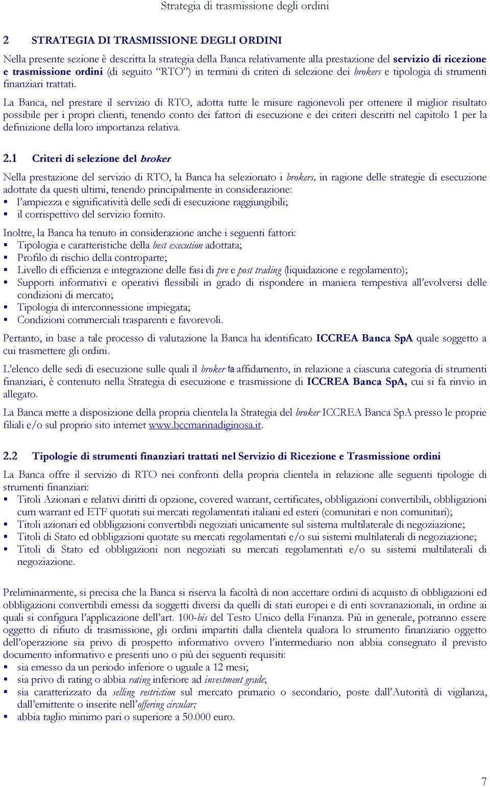 La Banca, nel prestare il servizio di RTO, adotta tutte le misure ragionevoli per ottenere il miglior risultato possibile per i propri clienti, tenendo conto dei fattori di esecuzione e dei criteri