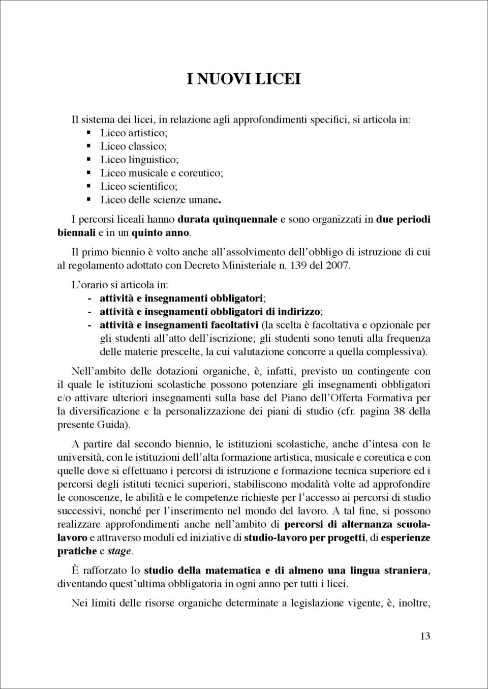 Il primo biennio è volto anche all assolvimento dell obbligo di istruzione di cui al regolamento adottato con Decreto Ministeriale n. 139 del 2007.