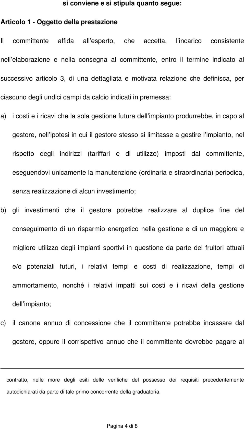 sola gestione futura dell impianto produrrebbe, in capo al gestore, nell ipotesi in cui il gestore stesso si limitasse a gestire l impianto, nel rispetto degli indirizzi (tariffari e di utilizzo)