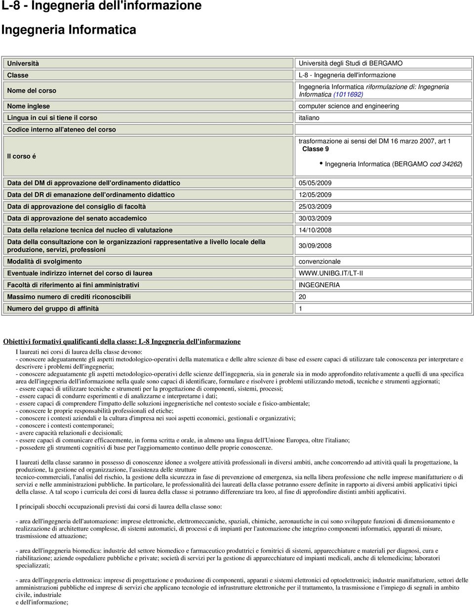 16 marzo 2007, art 1 Classe 9 Ingegneria Informatica (BERGAMO cod 34262) Data del DM di approvazione dell'ordinamento didattico 05/05/2009 Data del DR di emanazione dell'ordinamento didattico