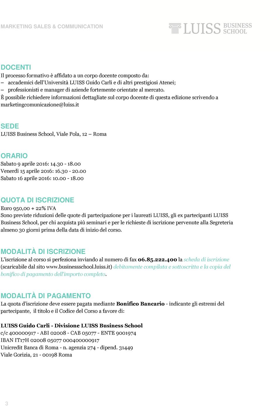 it SEDE LUISS Business School, Viale Pola, 12 Roma ORARIO Sabato 9 aprile 2016: 14.30-18.00 Venerdì 15 aprile 2016: 16.30-20.00 Sabato 16 aprile 2016: 10.00-18.