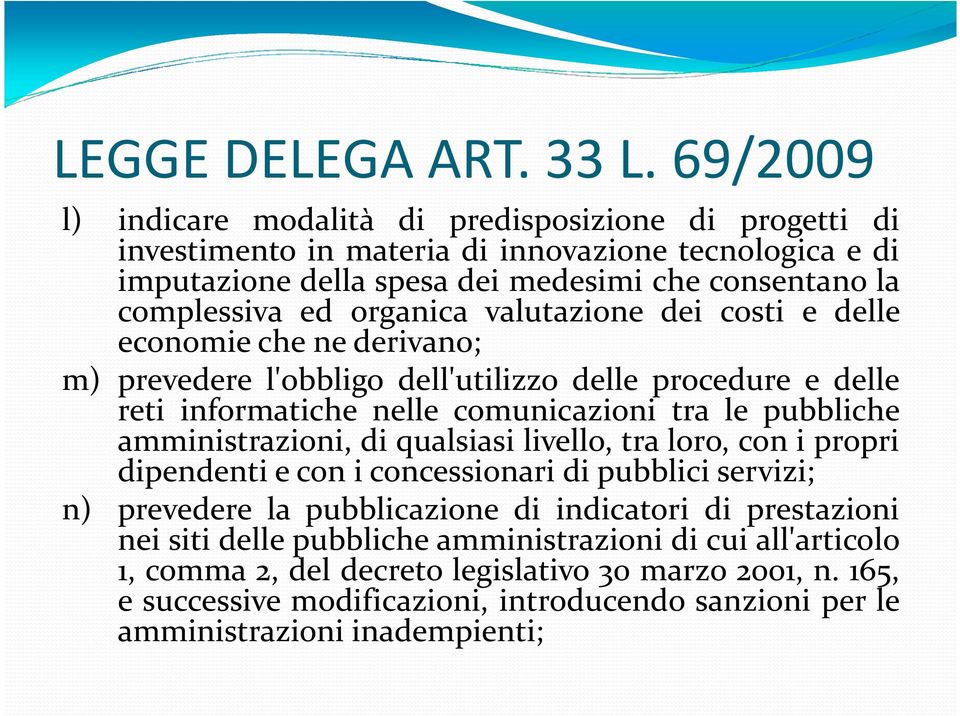 organica valutazione dei costi e delle economie che ne derivano; m) prevedere l'obbligo dell'utilizzo delle procedure e delle reti informatiche nelle comunicazioni tra le pubbliche