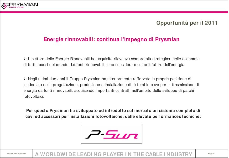 Negli ultimi due anni il Gruppo Prysmian ha ulteriormente rafforzato la propria posizione di leadership nella progettazione, produzione e installazione di sistemi in cavo per la
