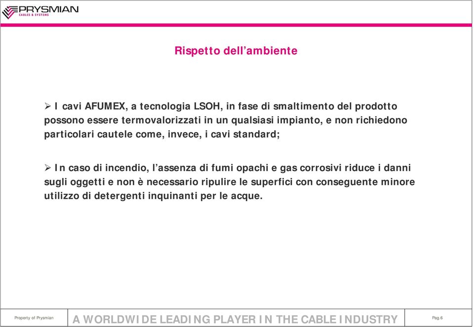 cavi standard; In caso di incendio, l assenza di fumi opachi e gas corrosivi riduce i danni sugli oggetti