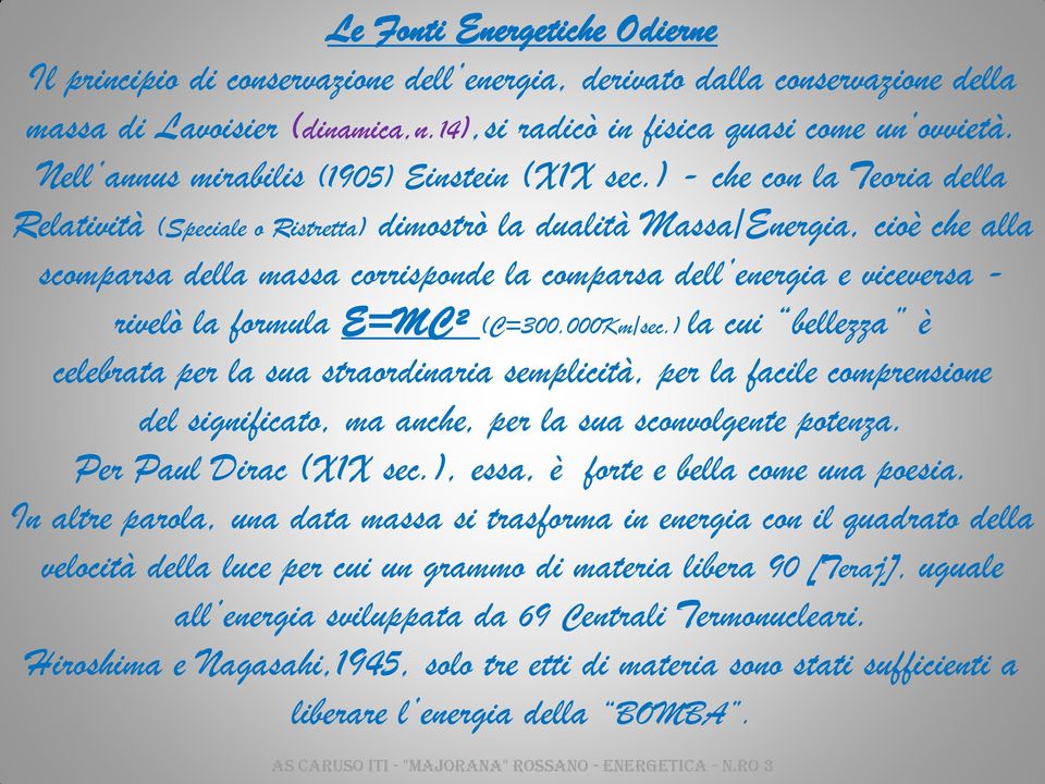 ) - che con la Teoria della Relatività (Speciale o Ristretta) dimostrò la dualità Massa/Energia, cioè che alla scomparsa della massa corrisponde la comparsa dell energia e viceversa - rivelò la