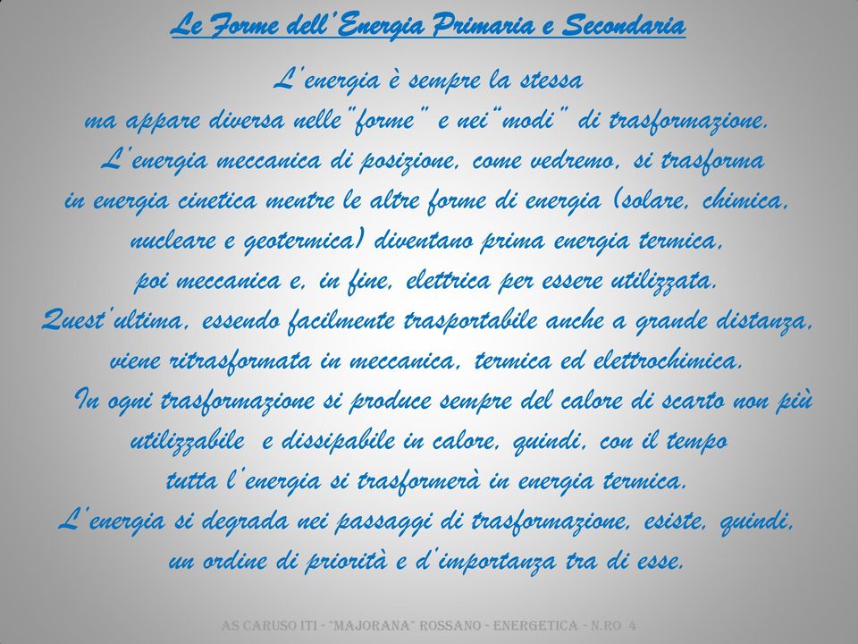 meccanica e, in fine, elettrica per essere utilizzata. Quest ultima, essendo facilmente trasportabile anche a grande distanza, viene ritrasformata in meccanica, termica ed elettrochimica.