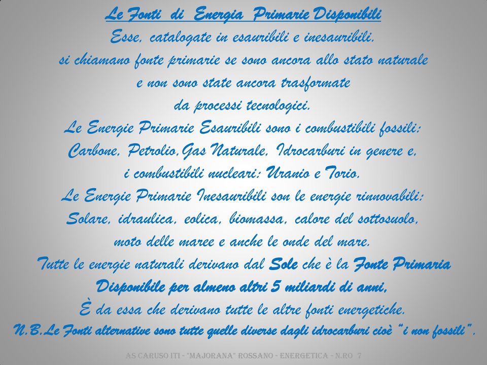 Le Energie Primarie Esauribili sono i combustibili fossili: Carbone, Petrolio,Gas Naturale, Idrocarburi in genere e, i combustibili nucleari: Uranio e Torio.