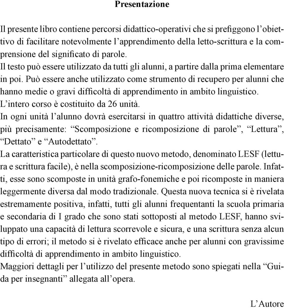 Può essere anche utilizzato come strumento di recupero per alunni che hanno medie o gravi difficoltà di apprendimento in ambito linguistico. L intero corso è costituito da 26 unità.