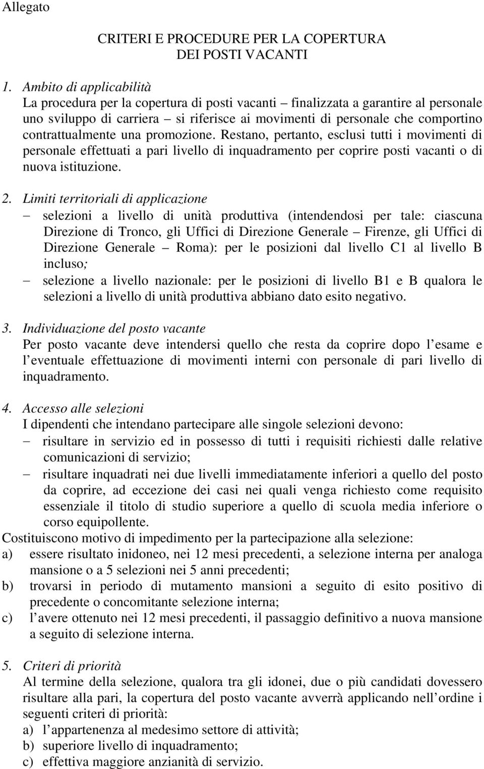 contrattualmente una promozione. Restano, pertanto, esclusi tutti i movimenti di personale effettuati a pari livello di inquadramento per coprire posti vacanti o di nuova istituzione. 2.