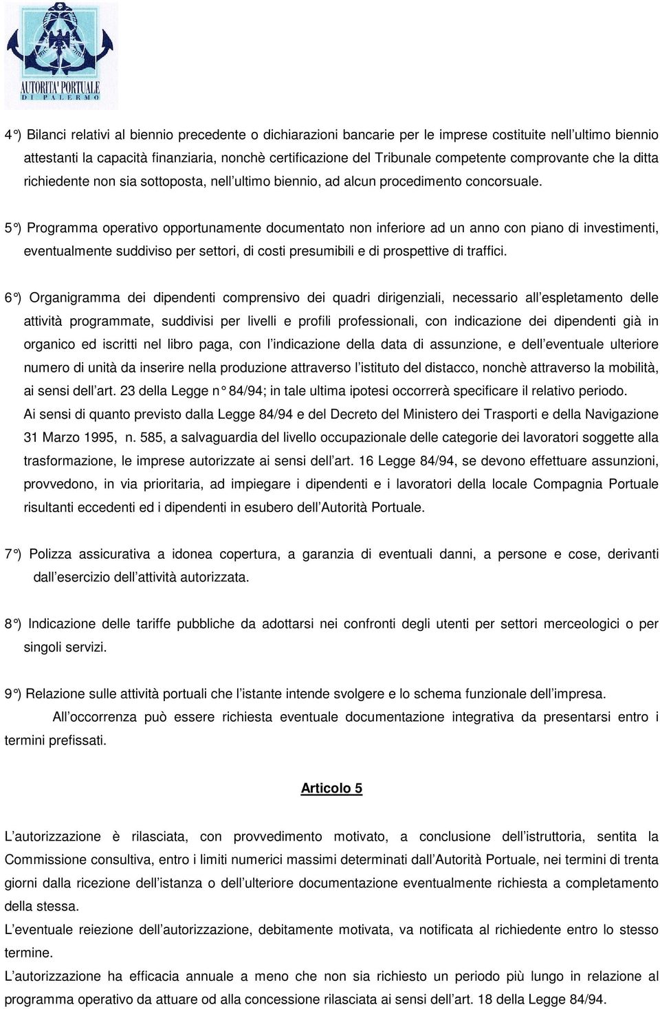 5 ) Programma operativo opportunamente documentato non inferiore ad un anno con piano di investimenti, eventualmente suddiviso per settori, di costi presumibili e di prospettive di traffici.