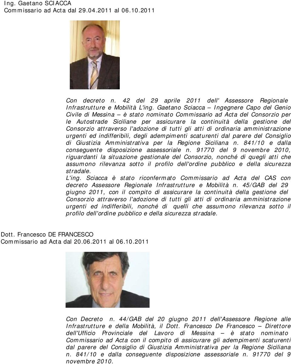 attraverso l'adozione di tutti gli atti di ordinaria amministrazione urgenti ed indifferibili, degli adempimenti scaturenti dal parere del Consiglio di Giustizia Amministrativa per la Regione