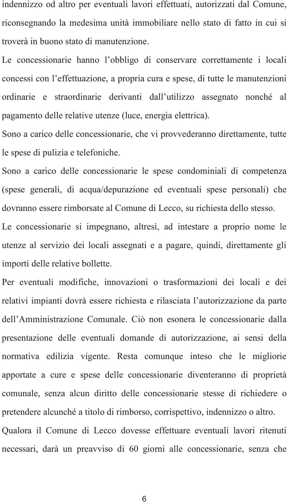 assegnato nonché al pagamento delle relative utenze (luce, energia elettrica). Sono a carico delle concessionarie, che vi provvederanno direttamente, tutte le spese di pulizia e telefoniche.