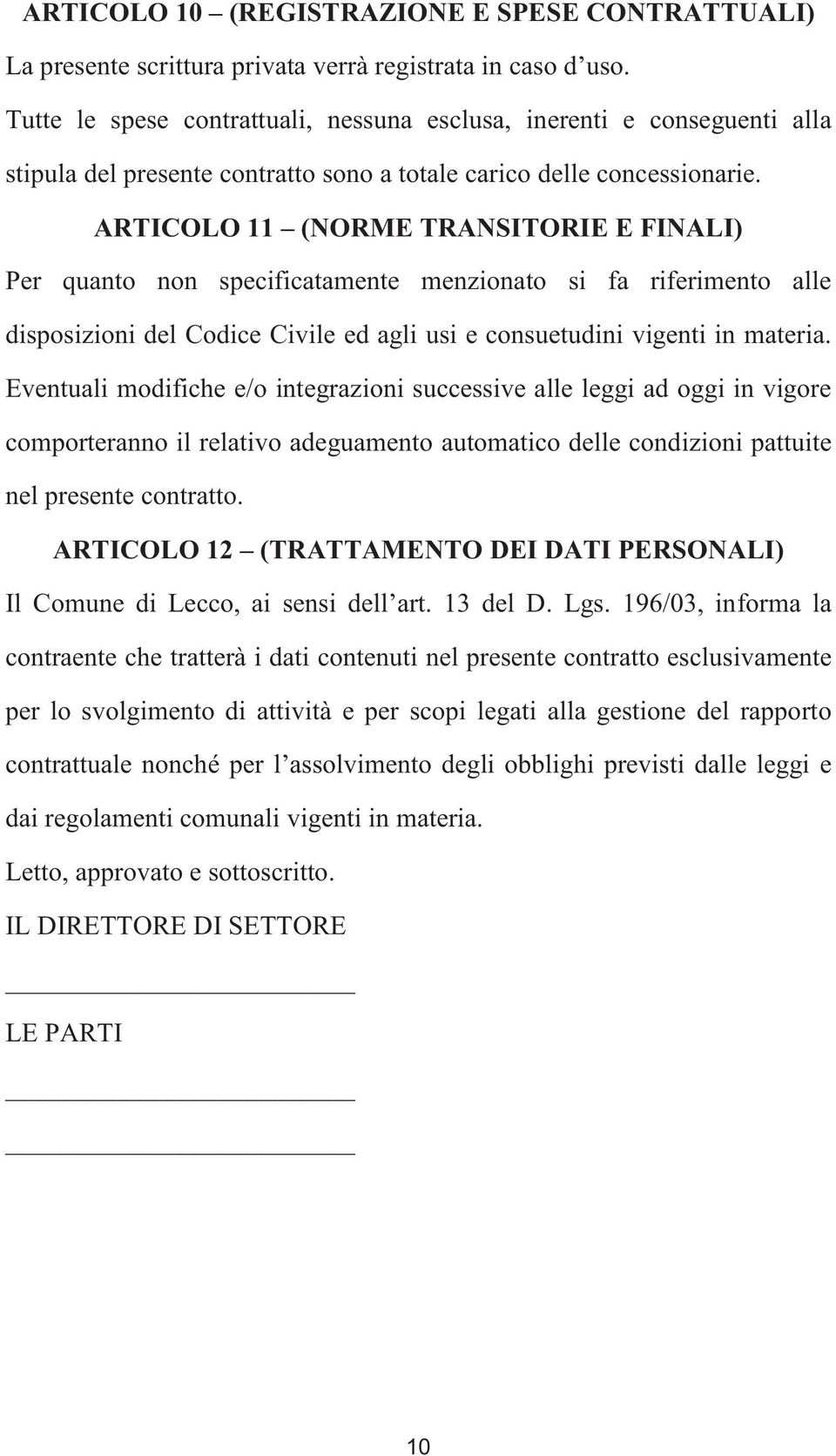 ARTICOLO 11 (NORME TRANSITORIE E FINALI) Per quanto non specificatamente menzionato si fa riferimento alle disposizioni del Codice Civile ed agli usi e consuetudini vigenti in materia.