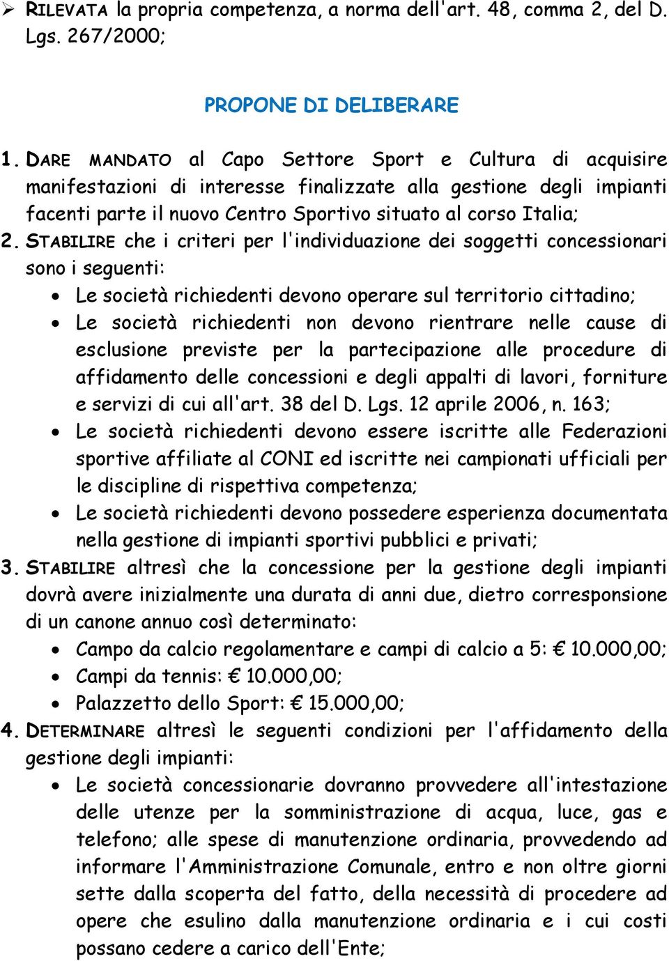 STABILIRE che i criteri per l'individuazione dei soggetti concessionari sono i seguenti: Le societå richiedenti devono operare sul territorio cittadino; Le societå richiedenti non devono rientrare