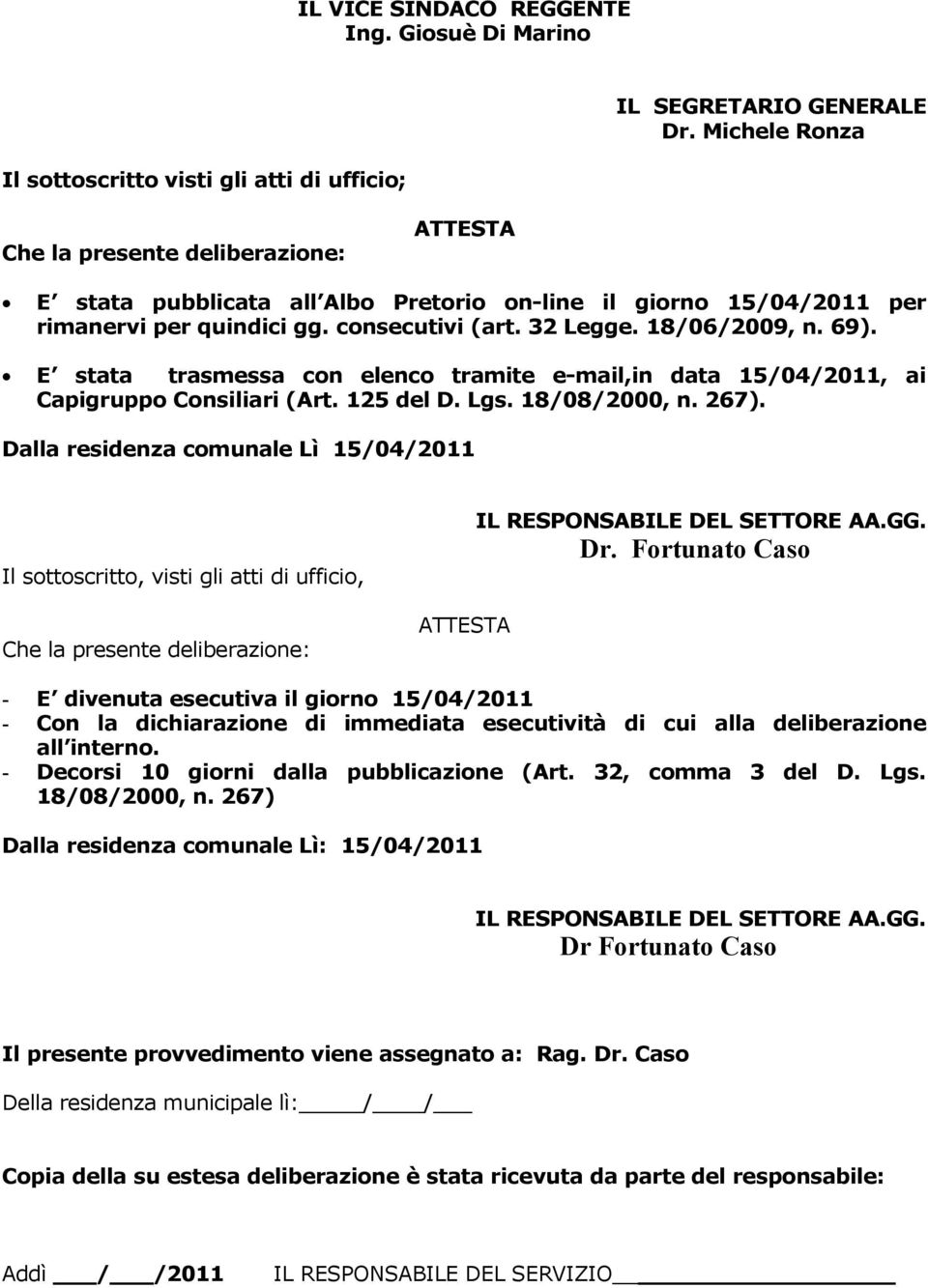 E stata trasmessa con elenco tramite e-mail,in data 15/04/2011, ai Capigruppo Consiliari (Art. 125 del D. Lgs. 18/08/2000, n. 267).