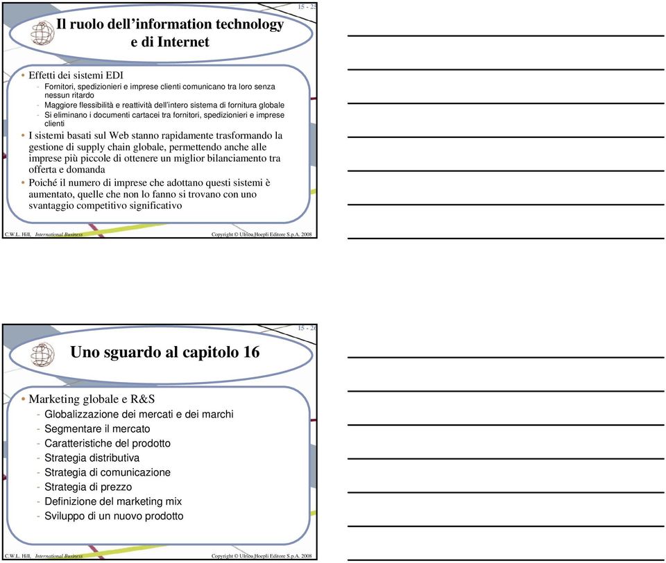 gestione di supply chain globale, permettendo anche alle imprese più piccole di ottenere un miglior bilanciamento tra offerta e domanda Poiché il numero di imprese che adottano questi sistemi è