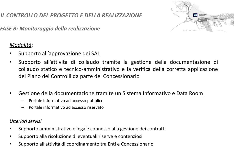 della documentazione tramite un Sistema Informativo e Data Room Portale informativo ad accesso pubblico Portale informativo ad accesso riservato Ulteriori servizi Supporto