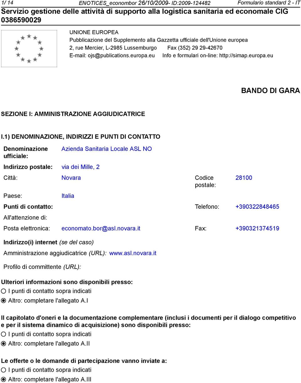 1) DENOMINAZIONE, INDIRIZZI E PUNTI DI CONTATTO Deminazione ufficiale: Azienda Sanitaria Locale ASL NO Indirizzo postale: via dei Mille, 2 Città: Novara Codice postale: 28100 Paese: Italia Punti di