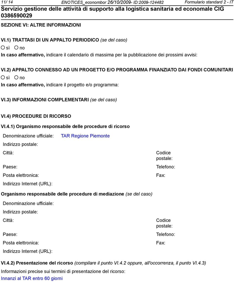 2) APPALTO CONNESSO AD UN PROGETTO E/O PROGRAMMA FINANZIATO DAI FONDI COMUNITARI In caso affermativo, indicare il progetto e/o programma: VI.3) INFORMAZIONI COMPLEMENTARI (se del caso) VI.