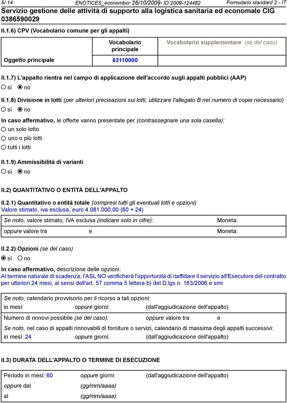 copie necessario) In caso affermativo, le offerte van presentate per (contrassegnare una sola casella): un solo lotto u o più lotti tutti i lotti II.1.9) Ammissibilità di varianti II.