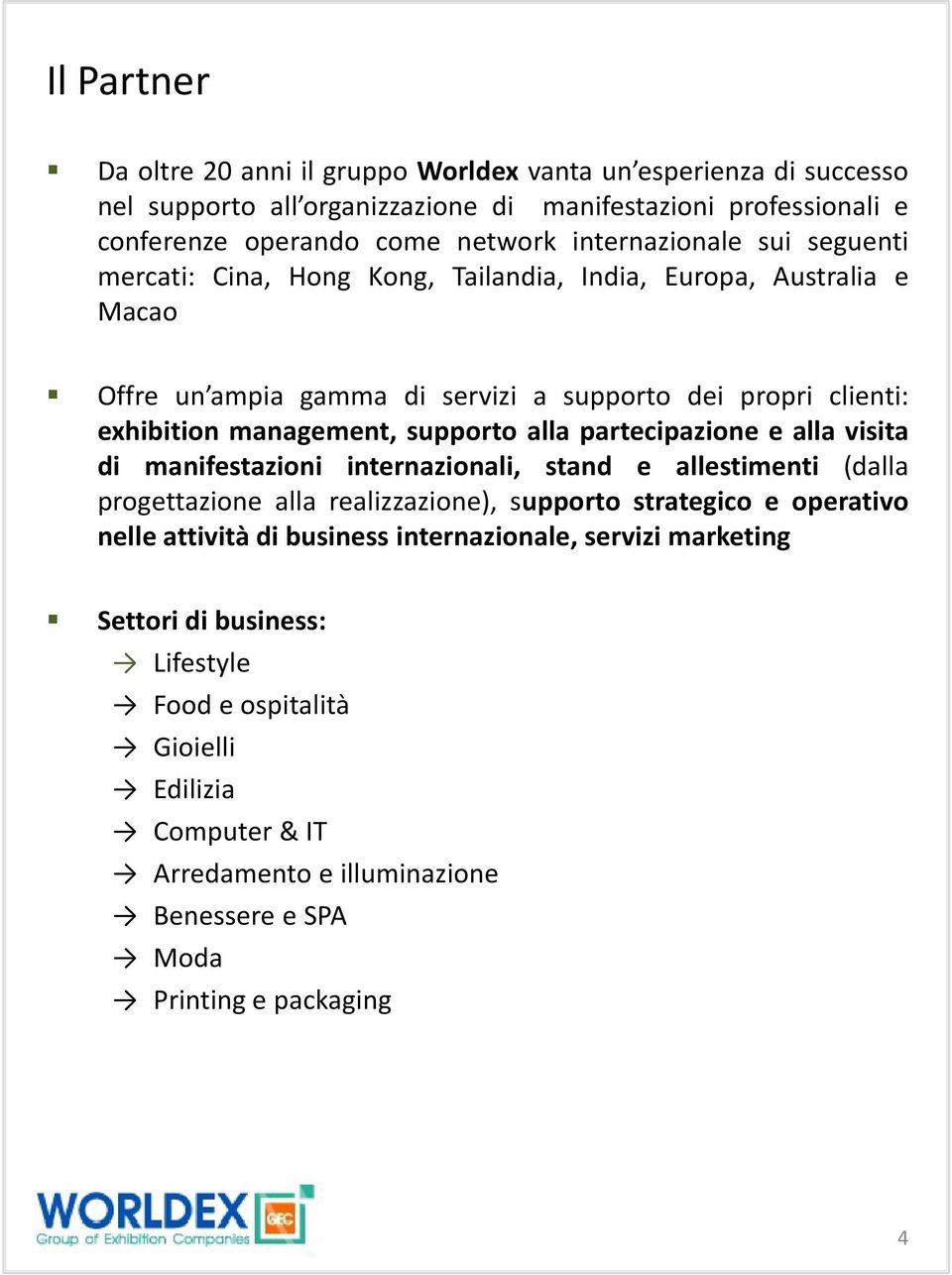 supporto alla partecipazione e alla visita di manifestazioni internazionali, stand e allestimenti (dalla progettazione alla realizzazione), supporto strategico e operativo nelle