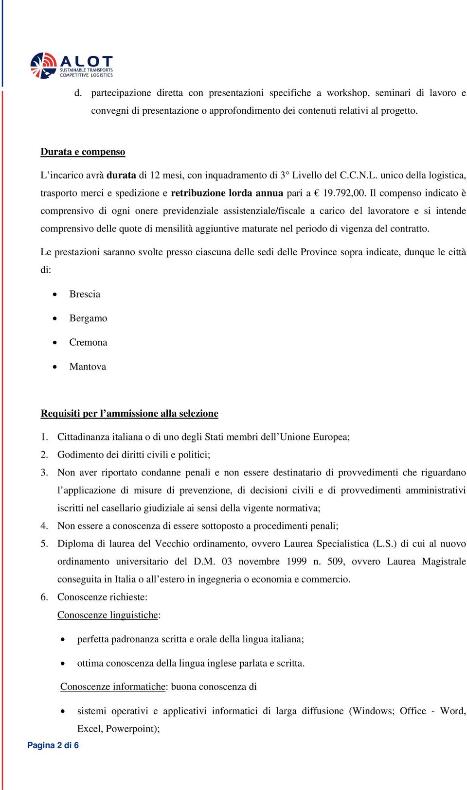 Il compenso indicato è comprensivo di ogni onere previdenziale assistenziale/fiscale a carico del lavoratore e si intende comprensivo delle quote di mensilità aggiuntive maturate nel periodo di