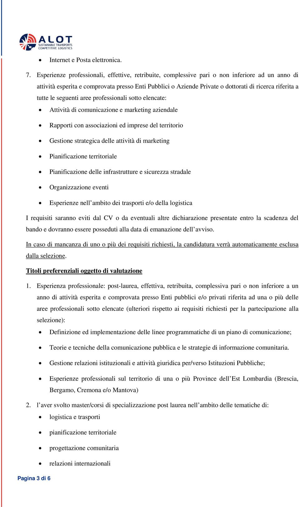 tutte le seguenti aree professionali sotto elencate: Attività di comunicazione e marketing aziendale Rapporti con associazioni ed imprese del territorio Gestione strategica delle attività di