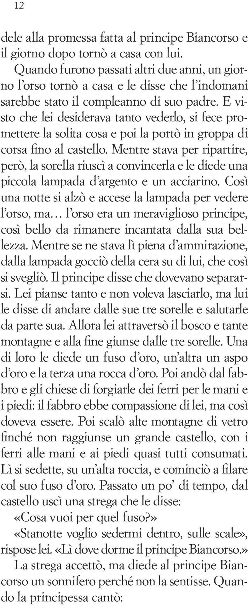 E visto che lei desiderava tanto vederlo, si fece promettere la solita cosa e poi la portò in groppa di corsa fino al castello.