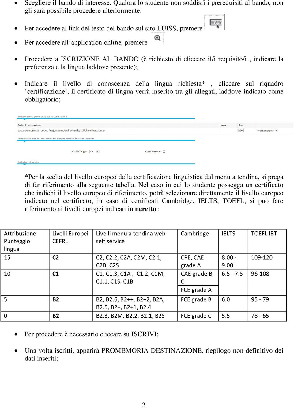 online, premere Procedere a ISCRIZIONE AL BANDO (è richiesto di cliccare il/i requisito/i, indicare la preferenza e la lingua laddove presente); Indicare il livello di conoscenza della lingua