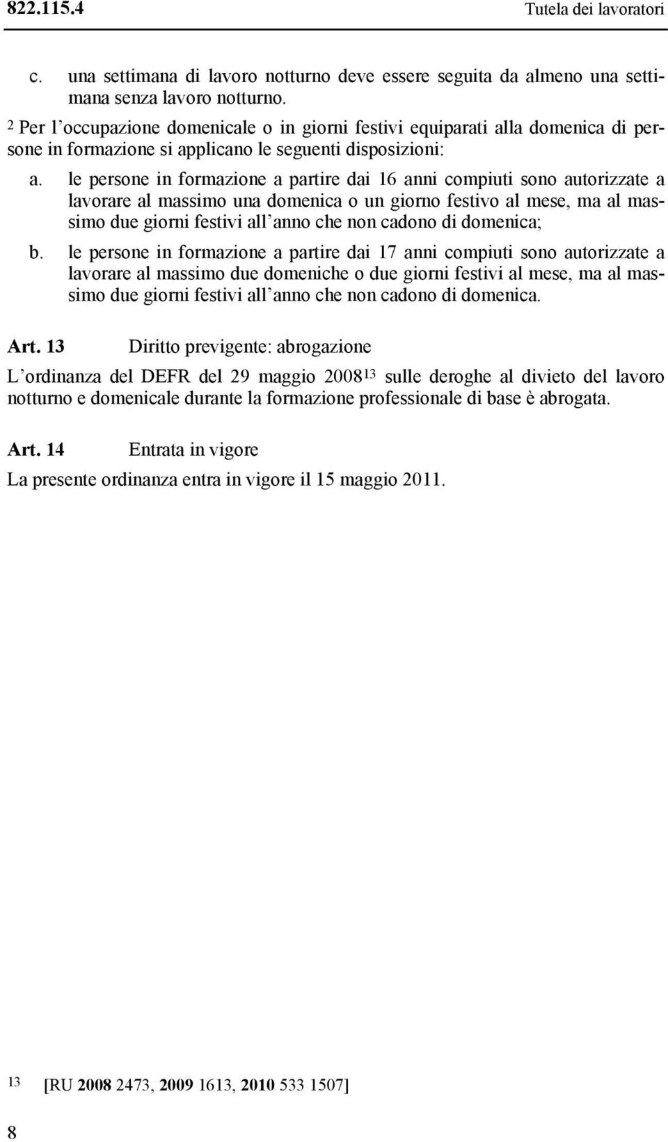 mese, ma al massimo due giorni festivi all anno che non cadono di domenica; lavorare al massimo due domeniche o due giorni festivi al mese, ma al massimo due giorni festivi all anno che non cadono di