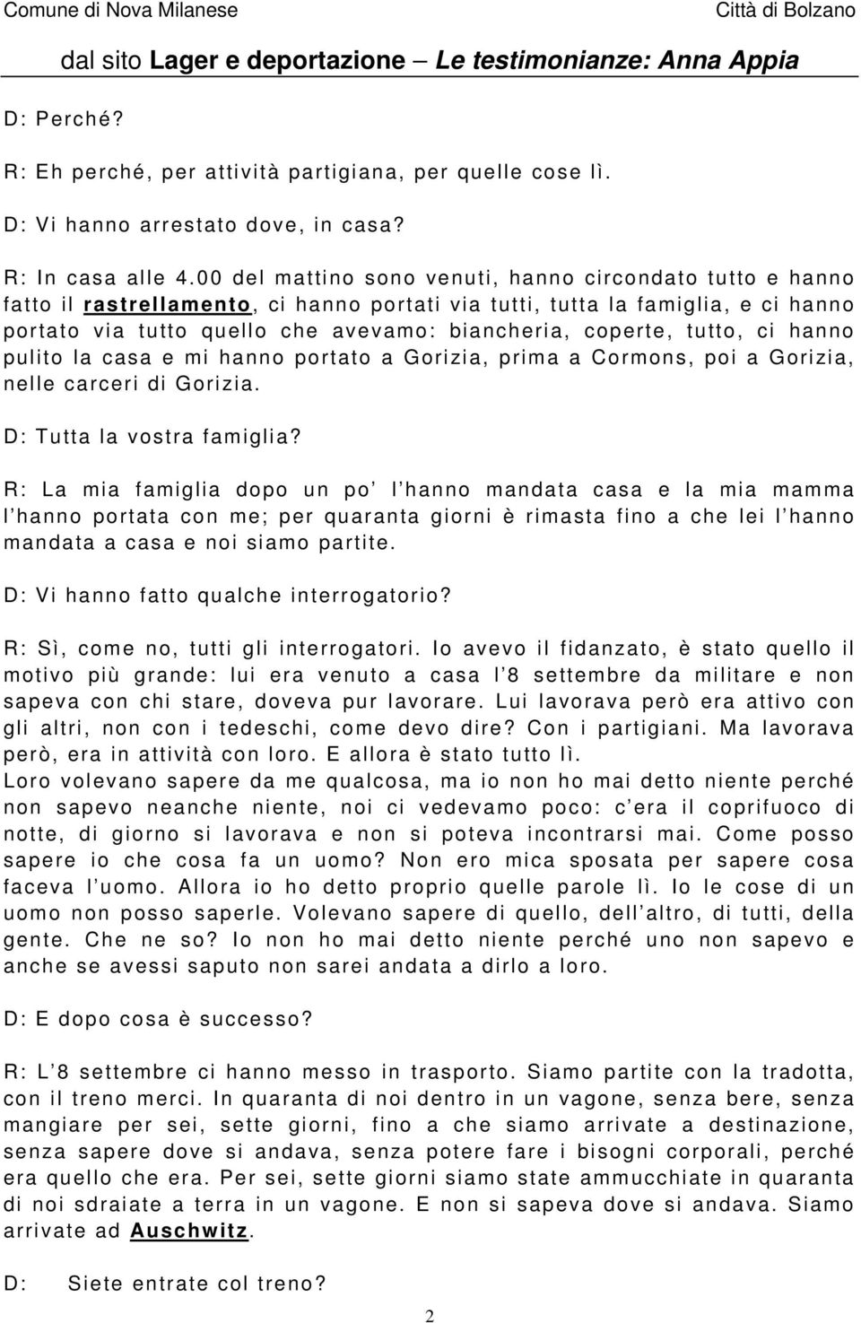 coperte, tutto, ci hanno pulito la casa e mi hanno portato a Gorizia, prima a Cormons, poi a Gorizia, nelle carceri di Gorizia. D: Tutta la vostra famiglia?