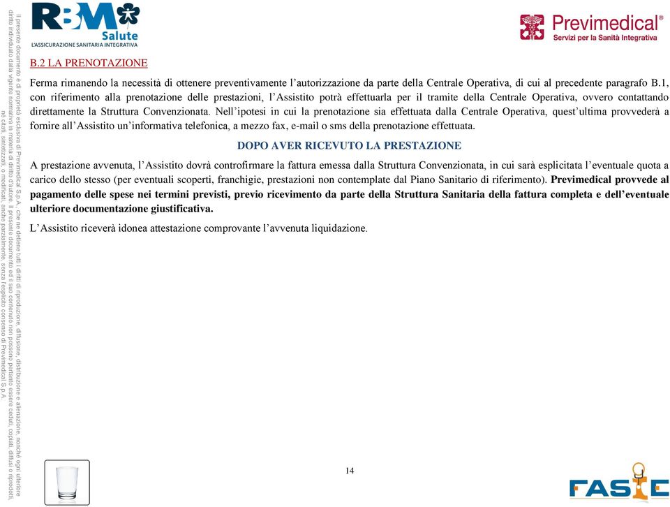 Nell ipotesi in cui la prenotazione sia effettuata dalla Centrale Operativa, quest ultima provvederà a fornire all Assistito un informativa telefonica, a mezzo fax, e-mail o sms della prenotazione