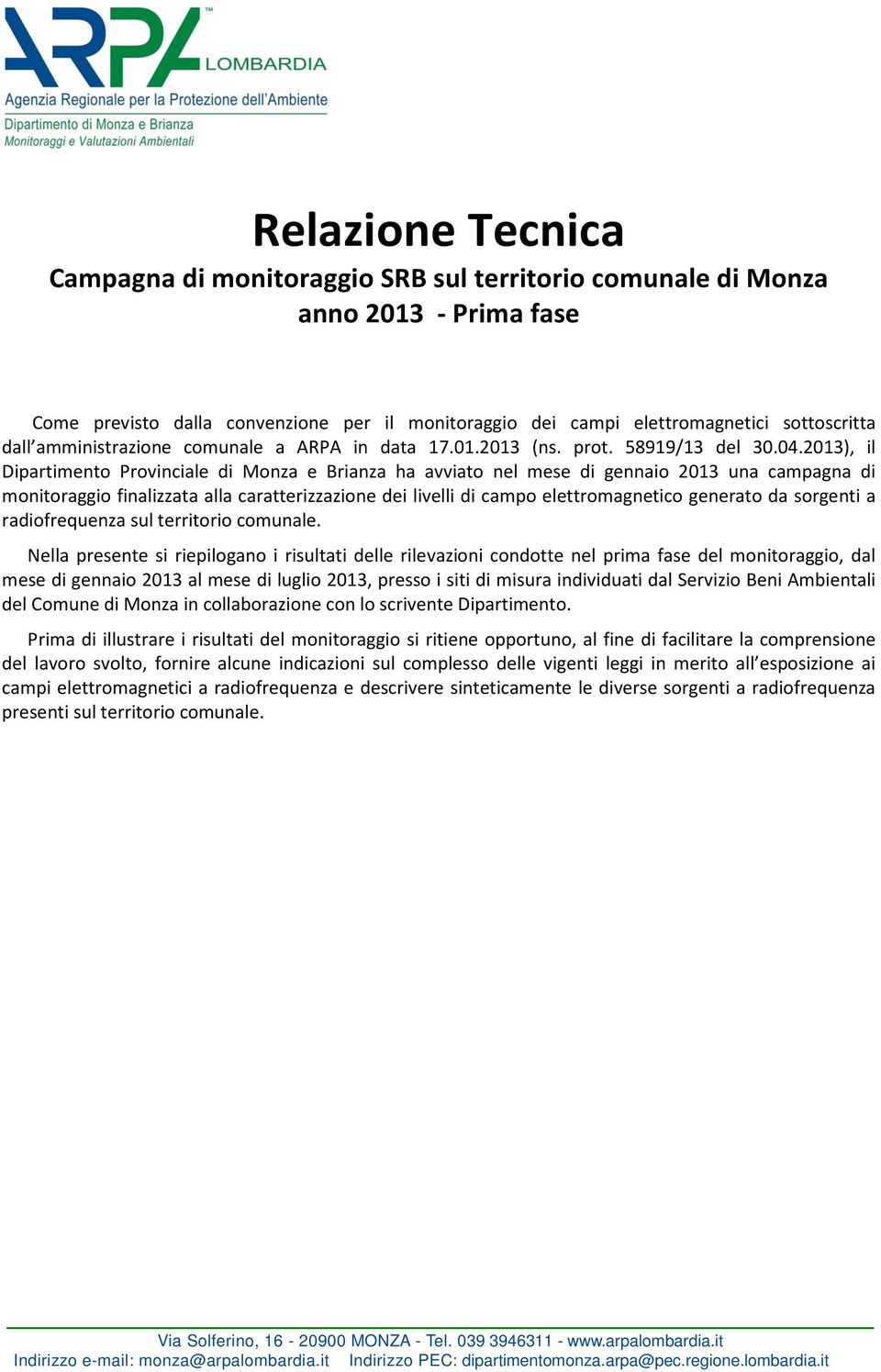 2013), il Dipartimento Provinciale di Monza e Brianza ha avviato nel mese di gennaio 2013 una campagna di monitoraggio finalizzata alla caratterizzazione dei livelli di campo elettromagnetico