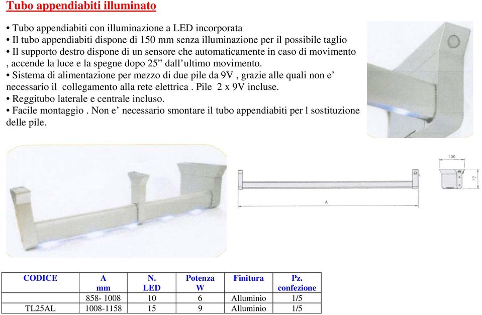 Sistema di alimentazione per mezzo di due pile da 9V, grazie alle quali non e necessario il collegamento alla rete elettrica. Pile 2 x 9V incluse.