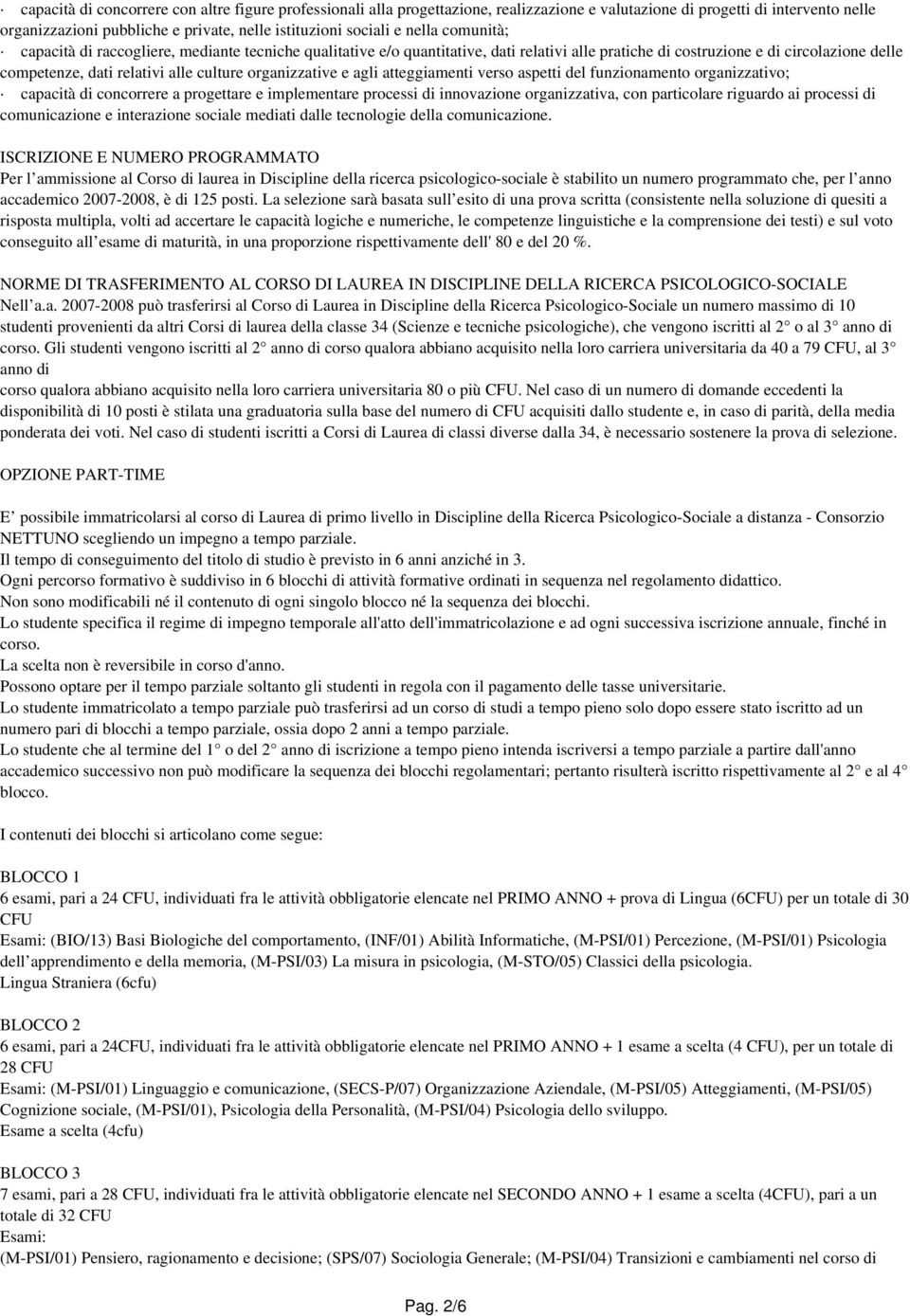 organizzative e agli atteggiamenti verso aspetti del funzionamento organizzativo; capacità di concorrere a progettare e implementare processi di innovazione organizzativa, con particolare riguardo ai