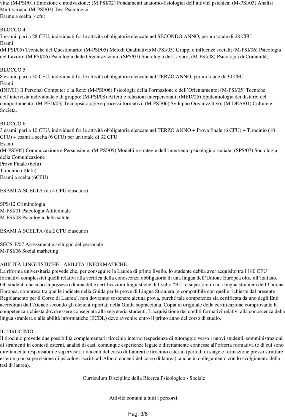 PSI/05) Tecniche del Questionario; (M-PSI/05) Metodi Qualitativi;(M-PSI/05) Gruppi e influenze sociali; (M-PSI/06) Psicologia del Lavoro; (M.