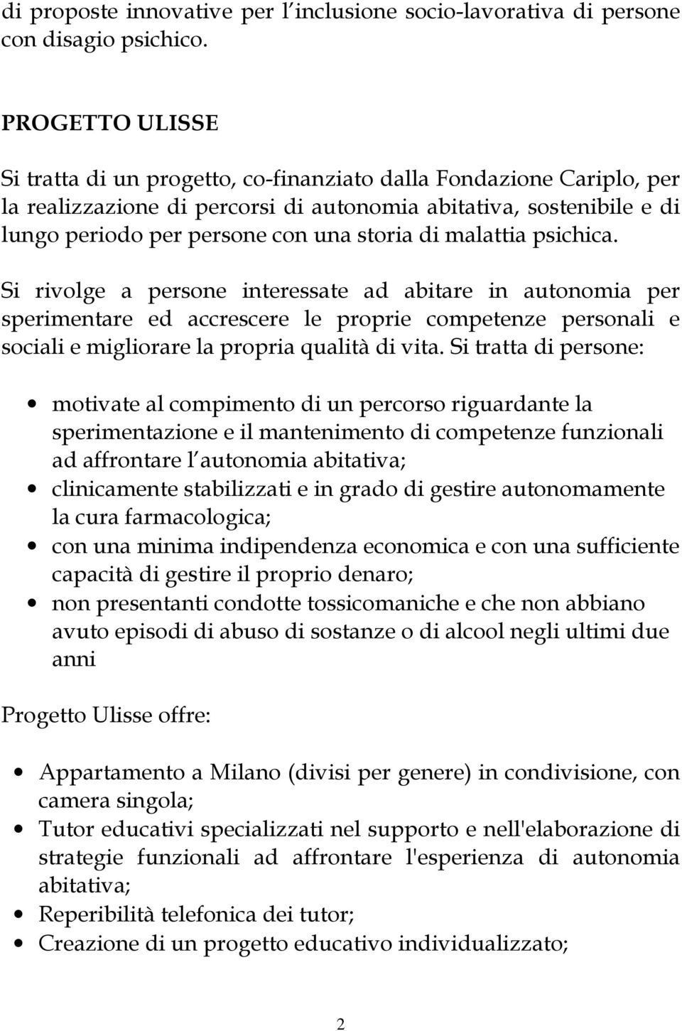 malattia psichica. Si rivolge a persone interessate ad abitare in autonomia per sperimentare ed accrescere le proprie competenze personali e sociali e migliorare la propria qualità di vita.