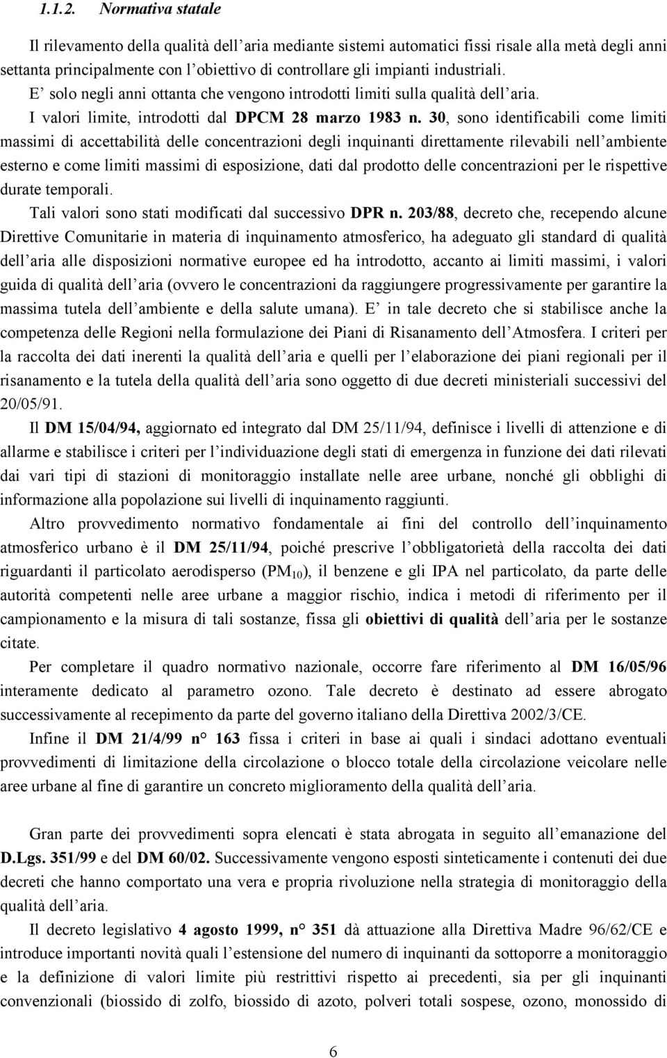 E solo negli anni ottanta che vengono introdotti limiti sulla qualità dell aria. I valori limite, introdotti dal DPCM 28 marzo 1983 n.