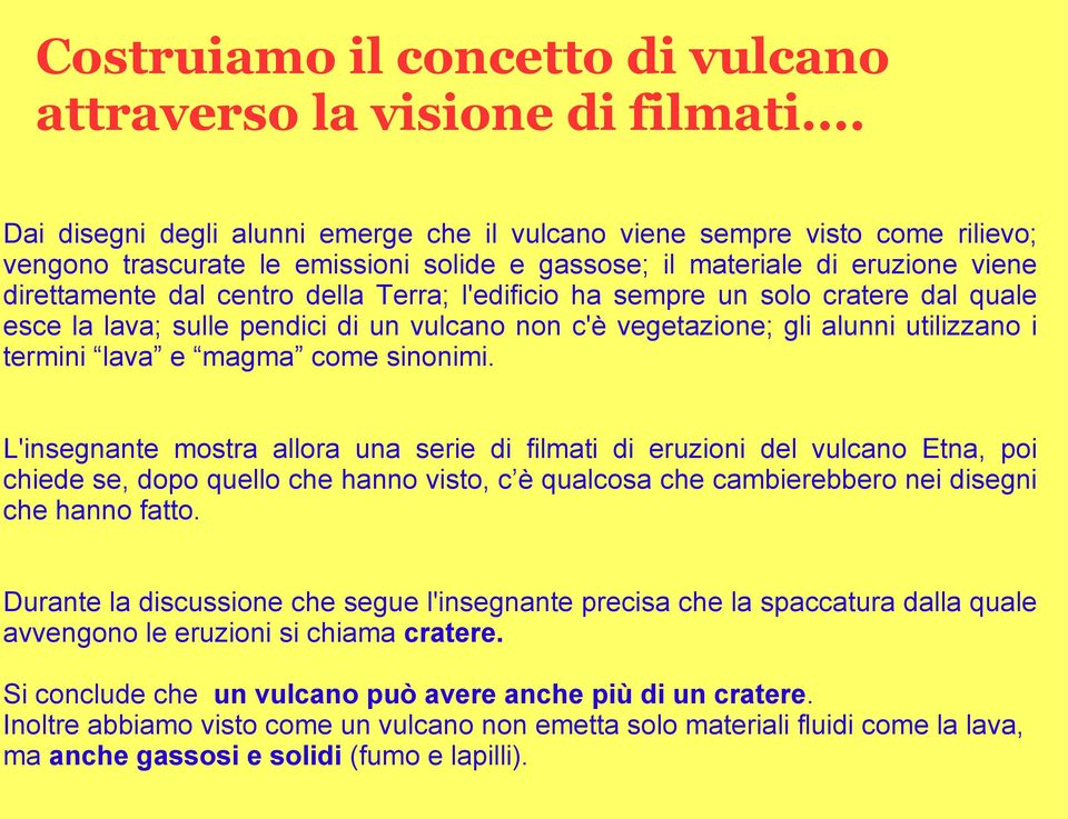 Terra; l'edificio ha sempre un solo cratere dal quale esce la lava; sulle pendici di un vulcano non c'è vegetazione; gli alunni utilizzano i termini lava e magma come sinonimi.